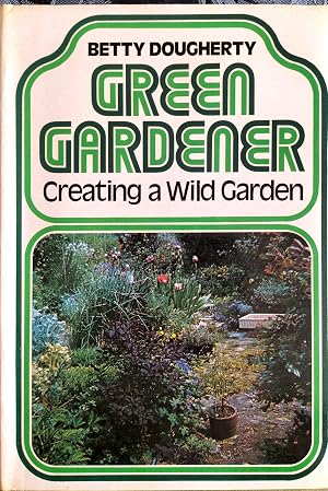 Green Gardener: How an Amateur Created a Wild Garden by Betty Dougherty