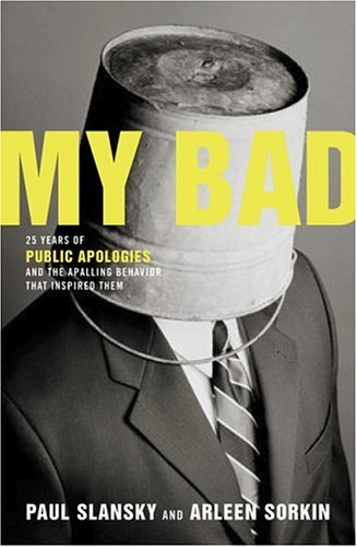 My Bad: 25 Years of Public Apologies and the Appalling Behavior That Inspired Them by Arleen Sorkin and Paul Slansky