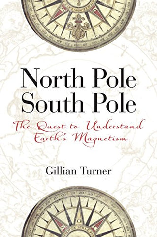 North Pole, South Pole: The Quest to Understand Earth's Magnetism by Gillian Turner