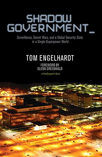 Shadow Government: Surveillance, Secret Wars, and a Global Security State in a Single-Superpower World by Tom Engelhardt
