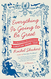 Everything Is Going to Be Great by Rachel Shukert