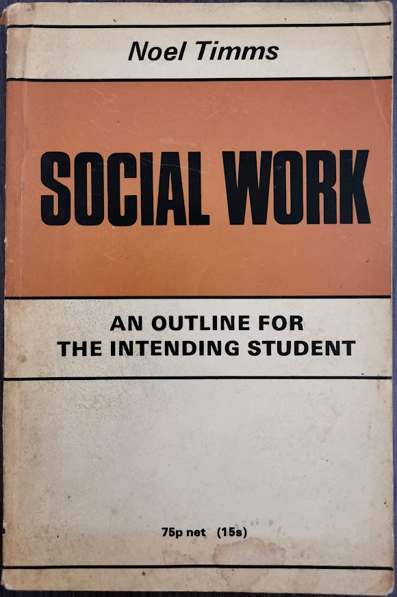 Social Work: An Outline for the Intending Student by Noel W. Timms