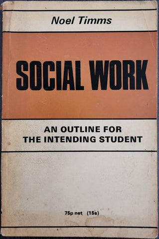 Social Work: An Outline for the Intending Student by Noel W. Timms